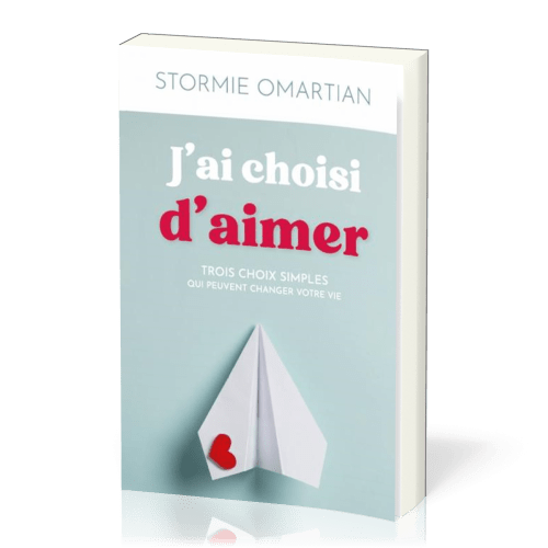 J'ai choisi d'aimer - Trois choix simples qui peuvent changer votre vie