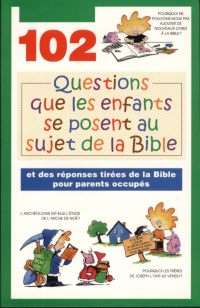 102 QUESTIONS QUE LES ENFANTS SE POSENT AU SUJET DE LA BIBLE