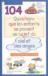 104 QUESTIONS QUE LES ENFANTS SE POSENT AU SUJET DU CIEL ET DES ANGES