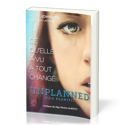 Unplanned, non planifié - Ce qu'elle a vu a tout changé