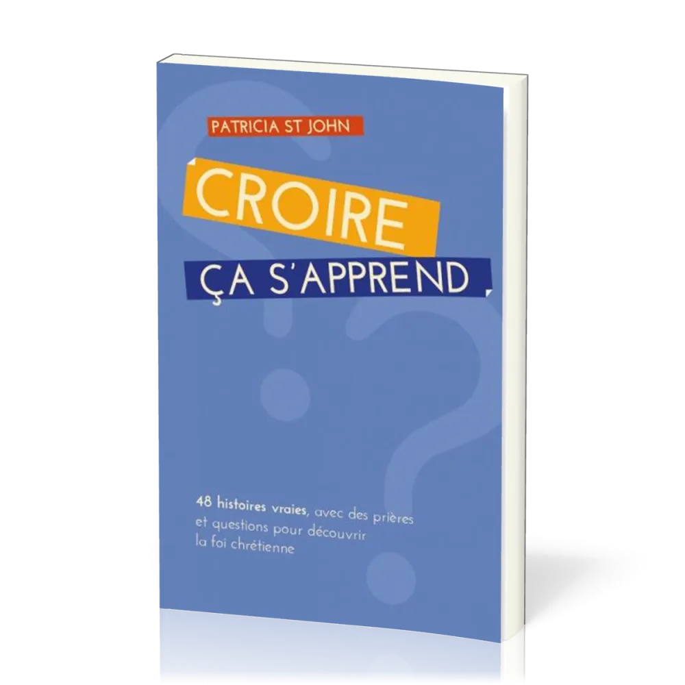 Croire ça s'apprend - 48 histoires vraies, avec prières et questions pour découvrir la foi chrétienn