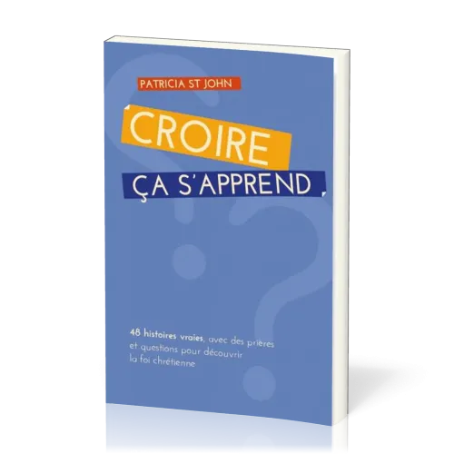 Croire ça s'apprend - 48 histoires vraies, avec prières et questions pour découvrir la foi chrétienn