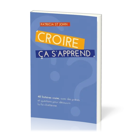 Croire ça s'apprend - 48 histoires vraies, avec prières et questions pour découvrir la foi chrétienn