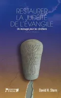 Restaurer la Judaité de l'Evangile - Un message pour les chrétiens - Ed. révisée