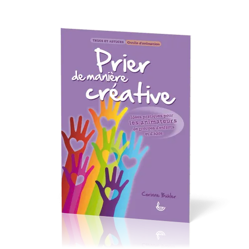 Prier de manière créative - Idées pratiques pour les animateurs de groupes d'enfants et d'ados