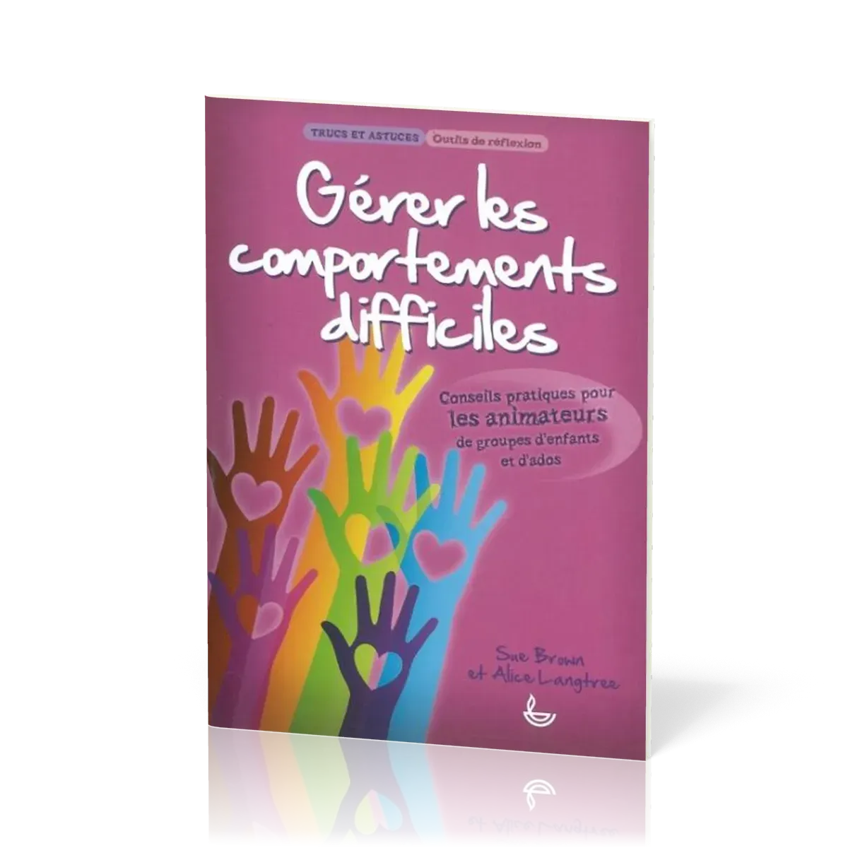 Gérer les comportements difficiles - Pour les animateurs de groupes d'enfants