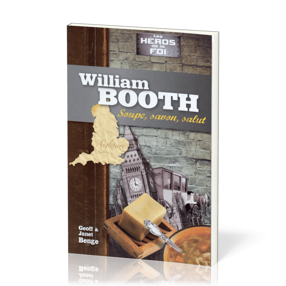 William Booth - Soupe, savon, salut - Les Héros de la foi