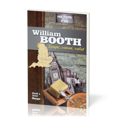 William Booth - Soupe, savon, salut - Les Héros de la foi