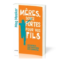 Mères, soyez fortes pour vos fils - Dix secrets que toute mère doit connaître