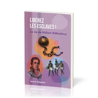 Libérez les esclaves ! - La vie de William Wilberforce