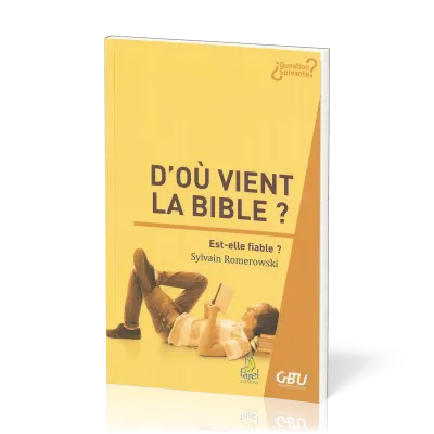 D'OU VIENT LA BIBLE ? EST-ELLE FIABLE ?