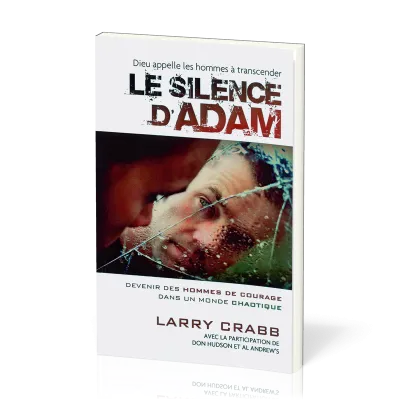Silence d'Adam (Dieu appelle les hommes à transcander le) - Devenir des hommes de courage dans...