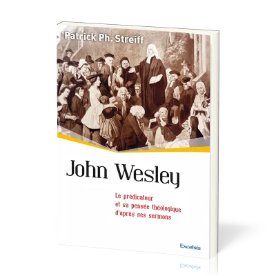 John Wesley - Le prédicateur et sa pensée théologique d'après ses sermons