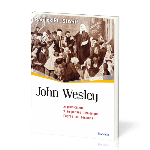 John Wesley - Le prédicateur et sa pensée théologique d'après ses sermons