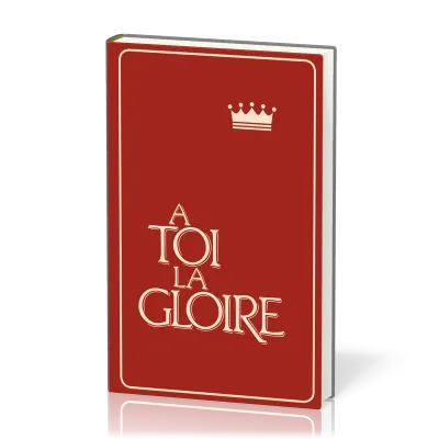 A Toi la gloire - Recueil chants - Grenat