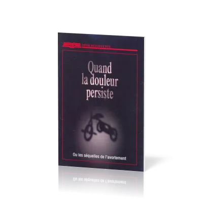 QUAND LA DOULEUR PERSISTE - OU LES SEQUELLES DE L'AVORTEMENT - BROCHURE