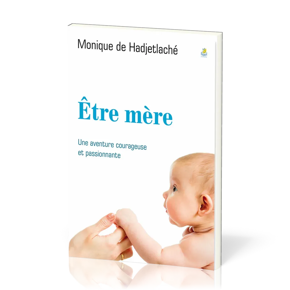 ETRE MERE - UNE AVENTURE COURAGEUSE ET PASSIONNANTE