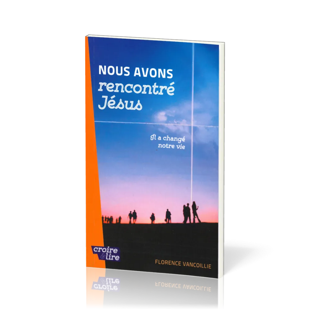 Nous avons rencontré Jésus - Il a changé notre vie - Croire & lire