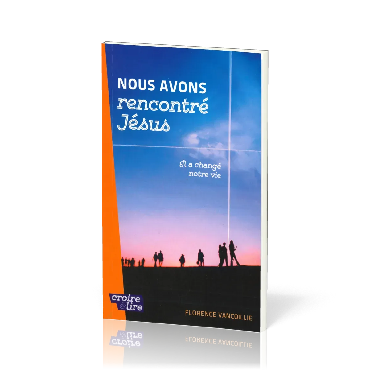 Nous avons rencontré Jésus - Il a changé notre vie - Croire & lire