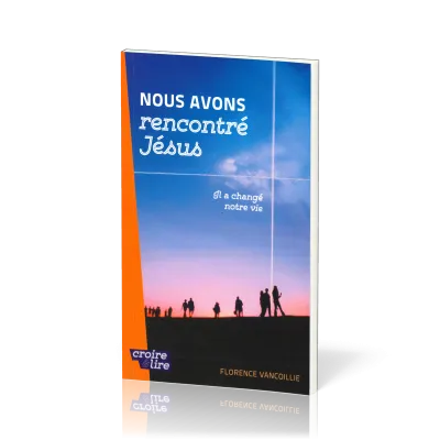 Nous avons rencontré Jésus - Il a changé notre vie - Croire & lire