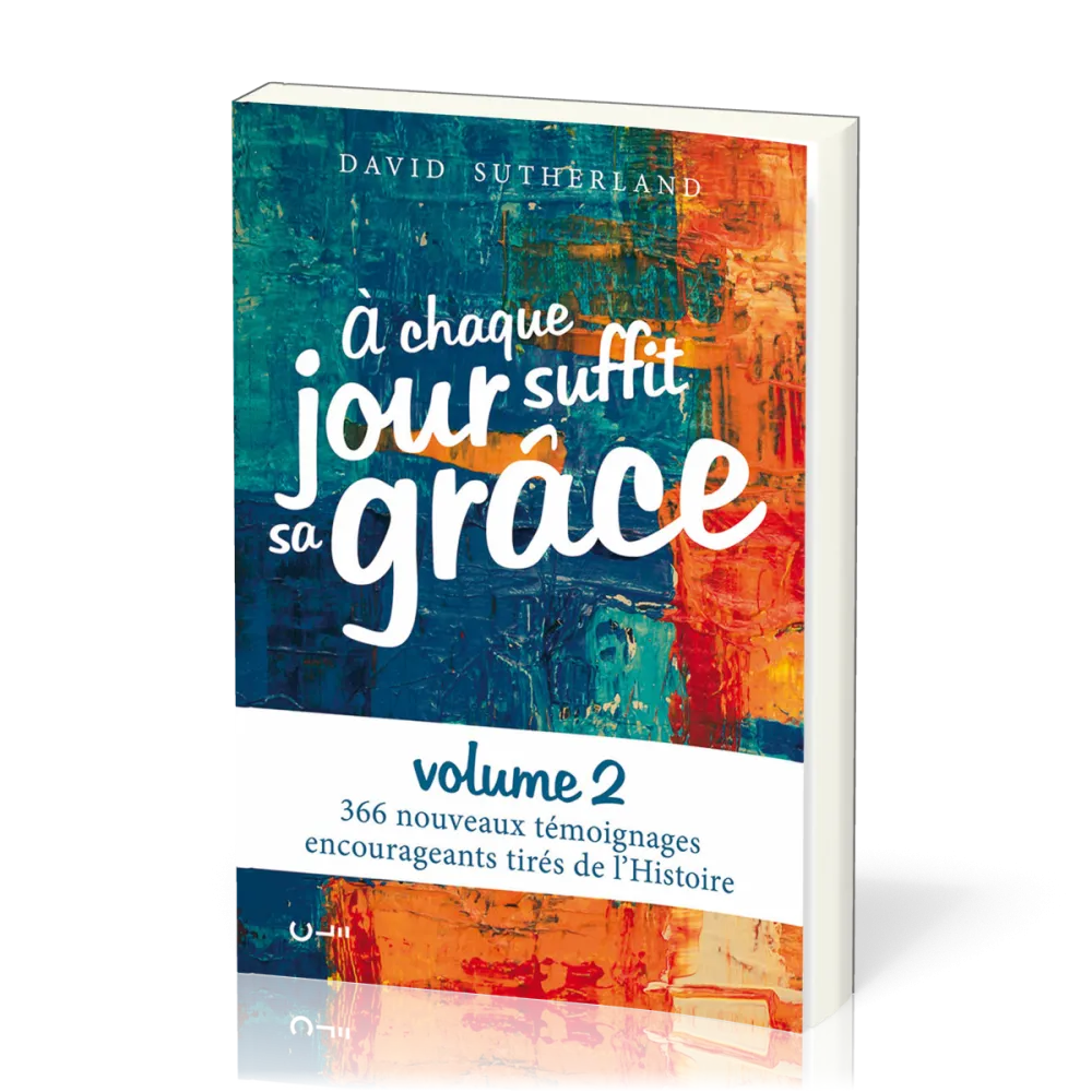 A chaque jour suffit sa grâce - Vol 2 -366 nouveaux témoignages encourageants tirés de l'Histoire