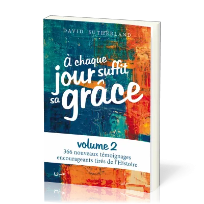 A chaque jour suffit sa grâce - Vol 2 -366 nouveaux témoignages encourageants tirés de l'Histoire