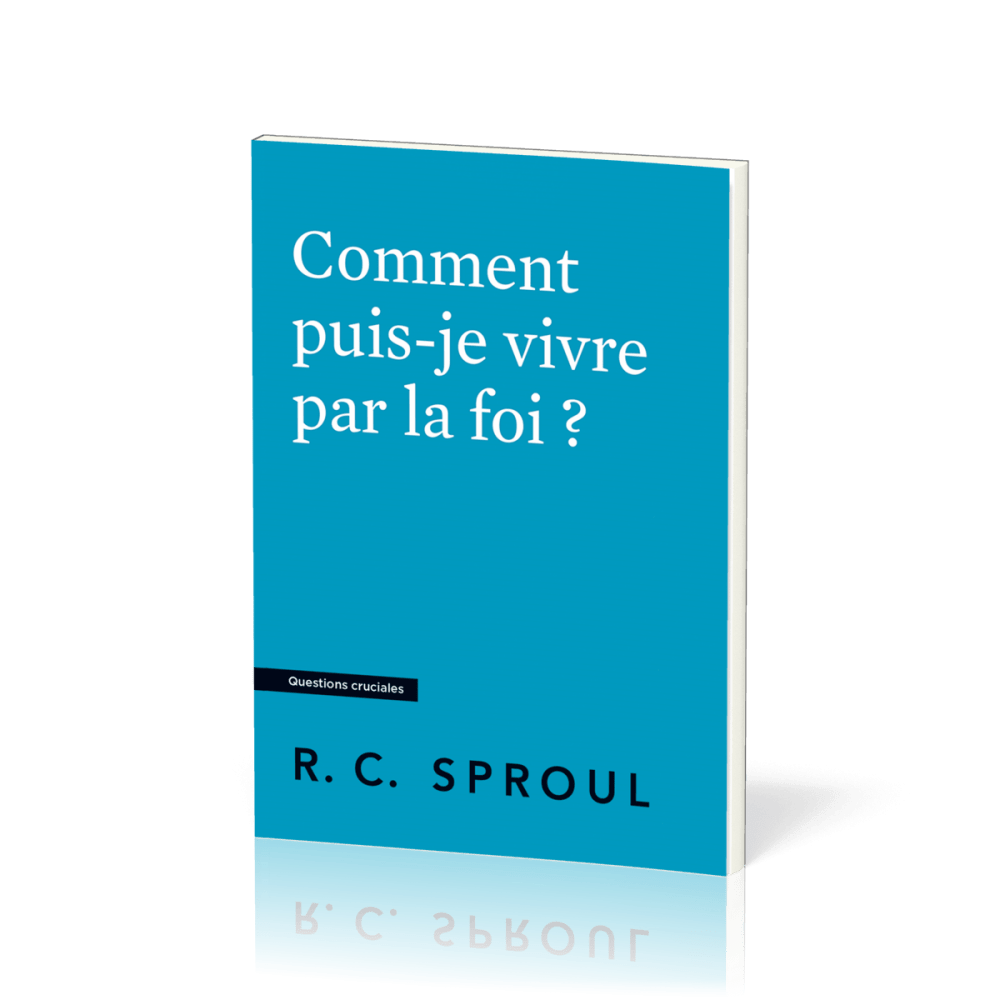 Comment puis-je vivre par la foi ?