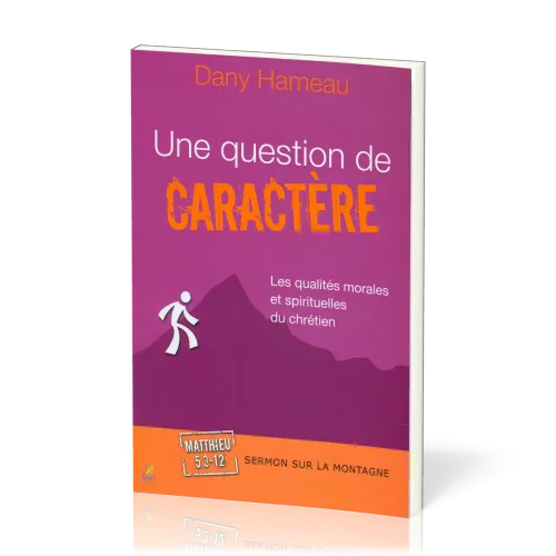 UNE QUESTION DE CARACTERE - LES QUALITES MORALES ET SPIRITUELLES DU CHRETIEN - SERMON SUR LA MONTAGN