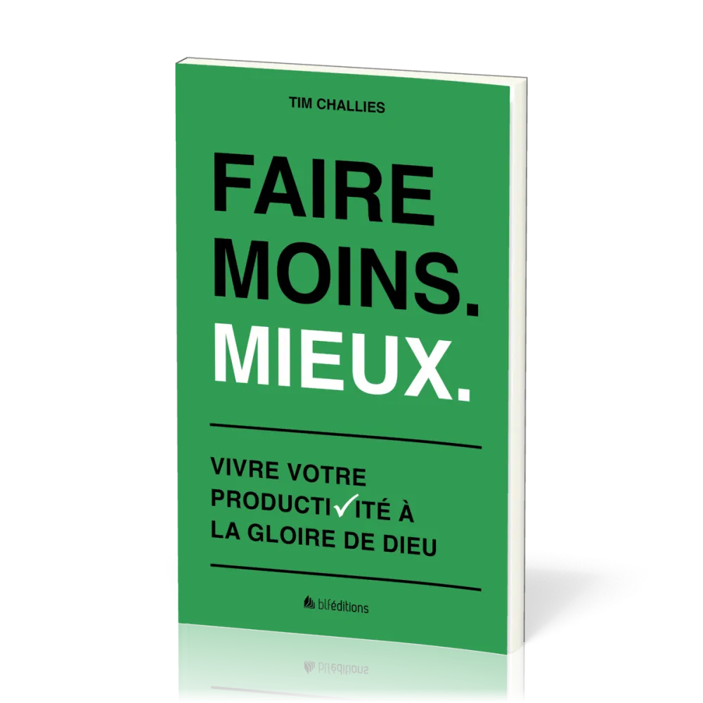 Faire moins. Mieux. - Vivre votre productivité à la gloire de Dieu
